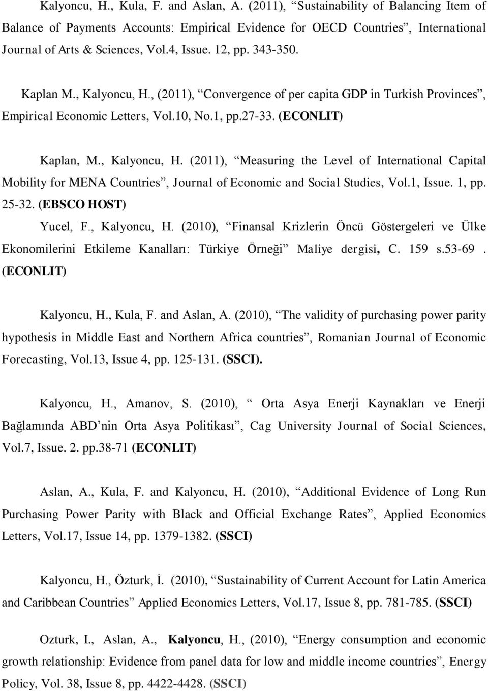 1, Issue. 1, pp. 25-32. (EBSCO HOST) Yucel, F., Kalyoncu, H. (2010), Finansal Krizlerin Öncü Göstergeleri ve Ülke Ekonomilerini Etkileme Kanalları: Türkiye Örneği Maliye dergisi, C. 159 s.53-69.
