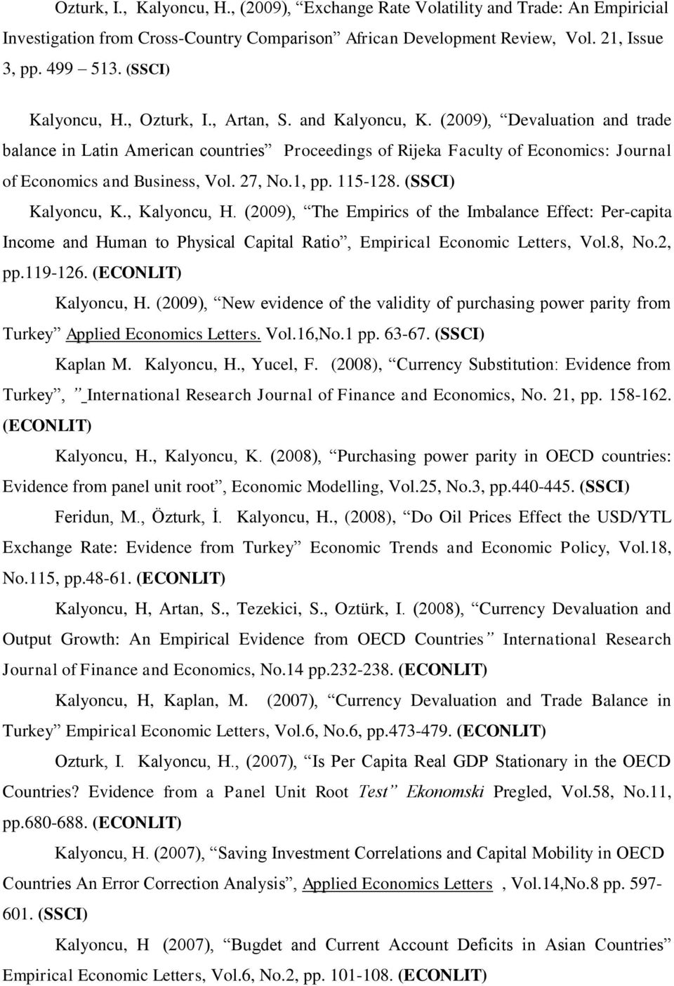 (2009), Devaluation and trade balance in Latin American countries Proceedings of Rijeka Faculty of Economics: Journal of Economics and Business, Vol. 27, No.1, pp. 115-128. (SSCI) Kalyoncu, K.