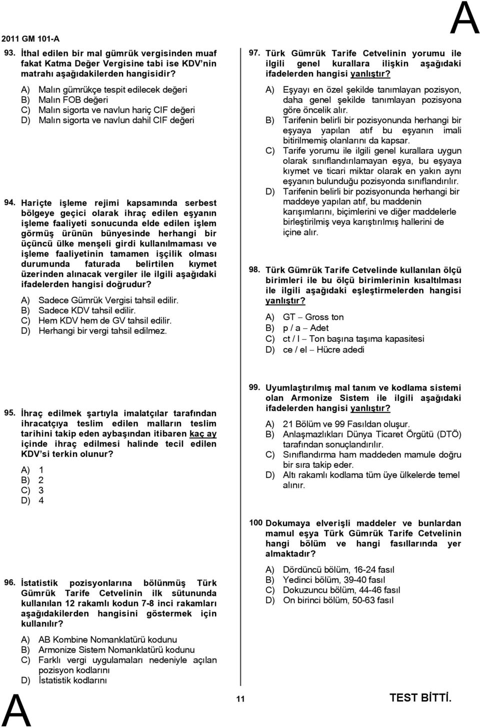 geçici olarak ihraç edilen eşyanın işleme faaliyeti sonucunda elde edilen işlem görmüş ürünün bünyesinde herhangi bir üçüncü ülke menşeli girdi kullanılmaması ve işleme faaliyetinin tamamen işçilik