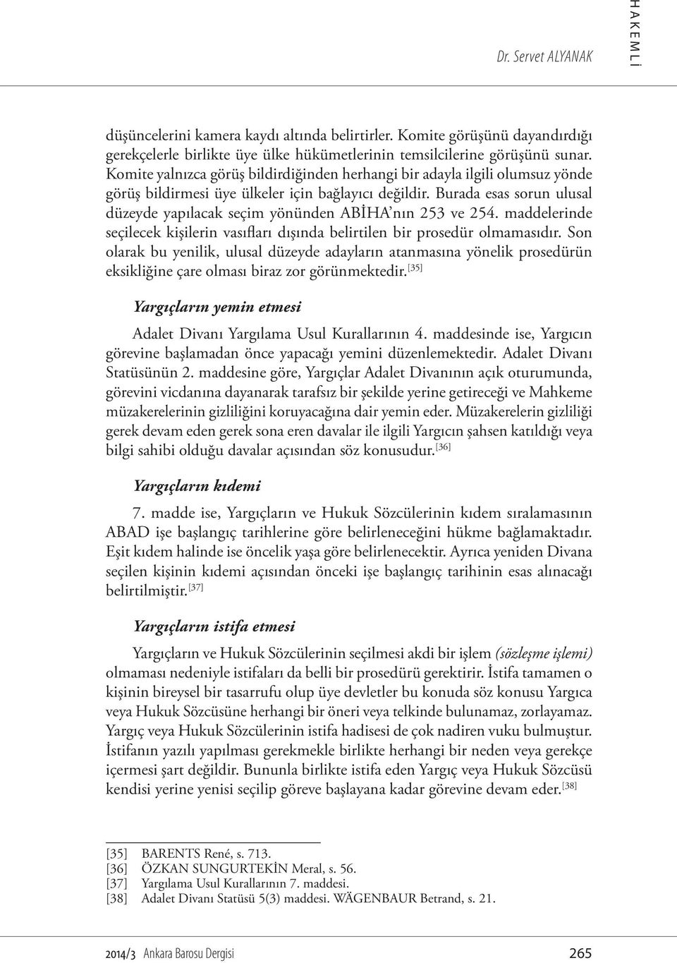 Burada esas sorun ulusal düzeyde yapılacak seçim yönünden ABİHA nın 253 ve 254. maddelerinde seçilecek kişilerin vasıfları dışında belirtilen bir prosedür olmamasıdır.