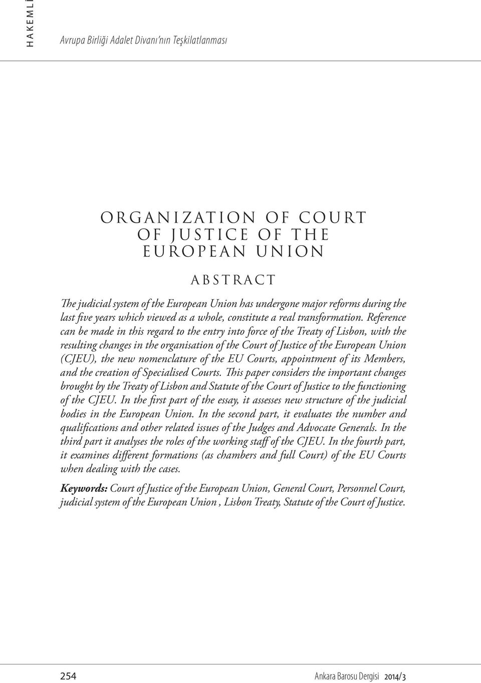 Reference can be made in this regard to the entry into force of the Treaty of Lisbon, with the resulting changes in the organisation of the Court of Justice of the European Union (CJEU), the new