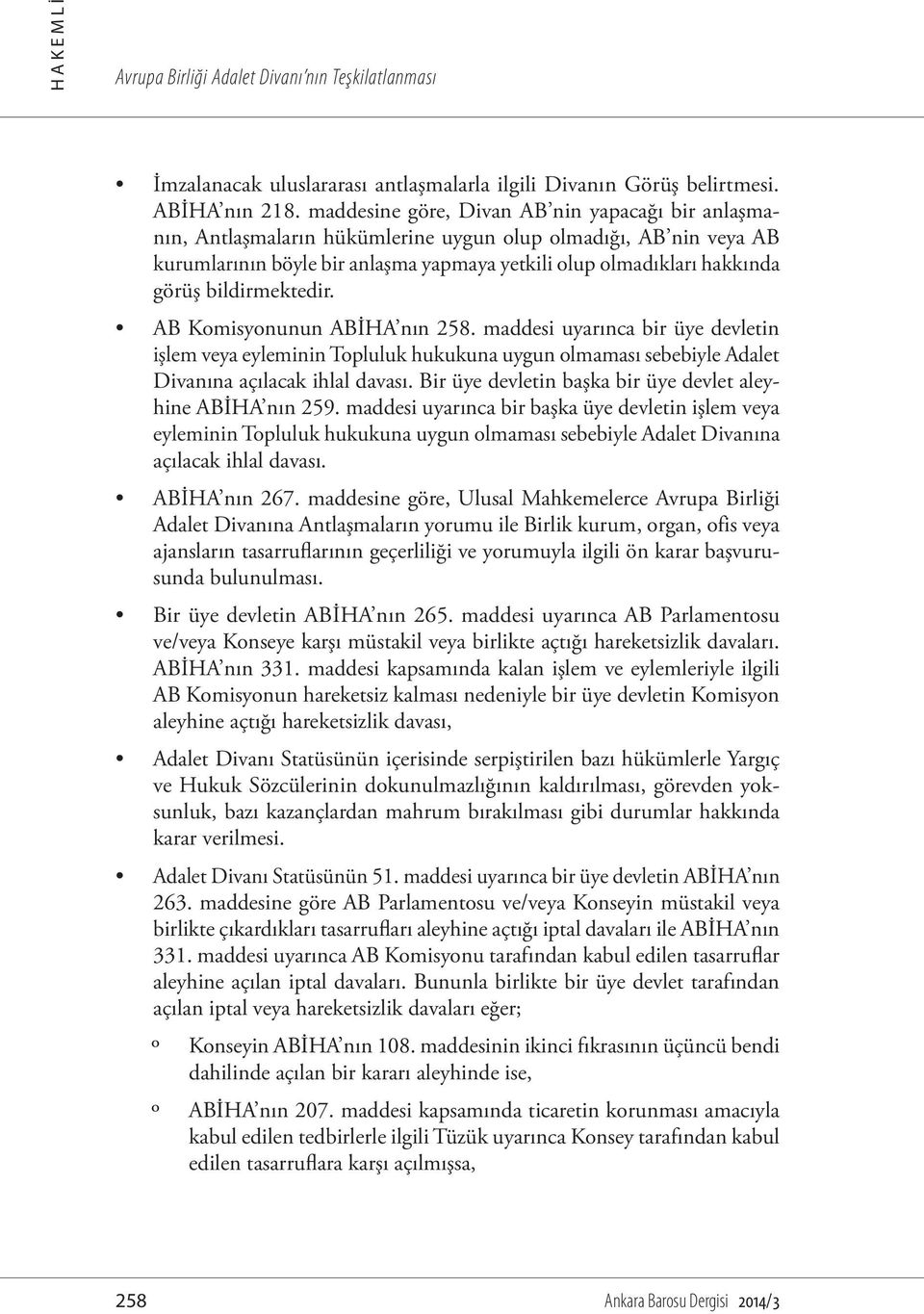 bildirmektedir. AB Komisyonunun ABİHA nın 258. maddesi uyarınca bir üye devletin işlem veya eyleminin Topluluk hukukuna uygun olmaması sebebiyle Adalet Divanına açılacak ihlal davası.