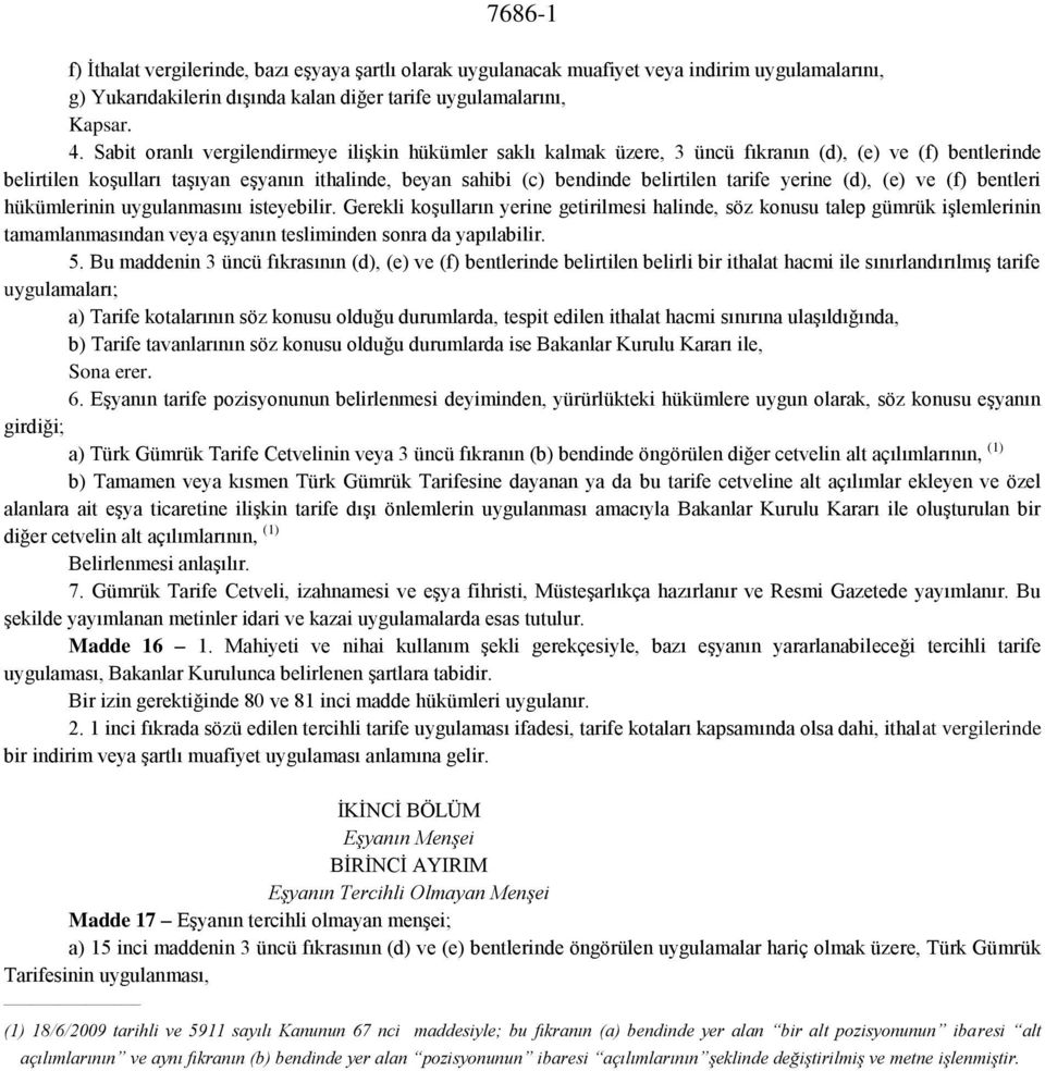 tarife yerine (d), (e) ve (f) bentleri hükümlerinin uygulanmasını isteyebilir.