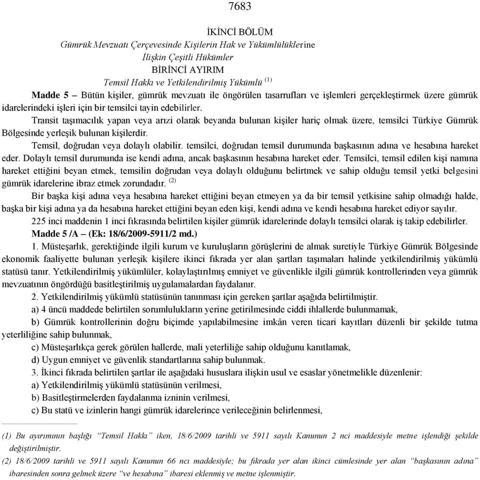 Transit taşımacılık yapan veya arızi olarak beyanda bulunan kişiler hariç olmak üzere, temsilci Türkiye Gümrük Bölgesinde yerleşik bulunan kişilerdir. Temsil, doğrudan veya dolaylı olabilir.