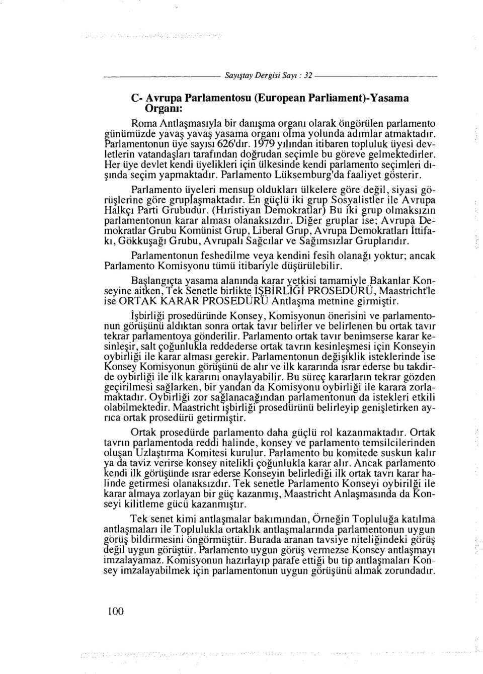 Her iiye devlet kendi uyelikleri iqin iilkesinde kendi parlamento se~imleri diglnda se~im yapmaktadlr. Parlamento Liiksemburg'da faaliyet gosterir.