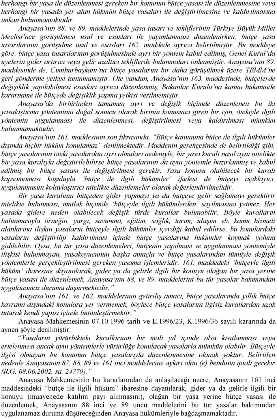 maddelerinde yasa tasarı ve tekliflerinin Türkiye Büyük Millet Meclisi nce görüşülmesi usul ve esasları ile yayımlanması düzenlenirken, bütçe yasa tasarılarının görüşülme usul ve esasları 162.