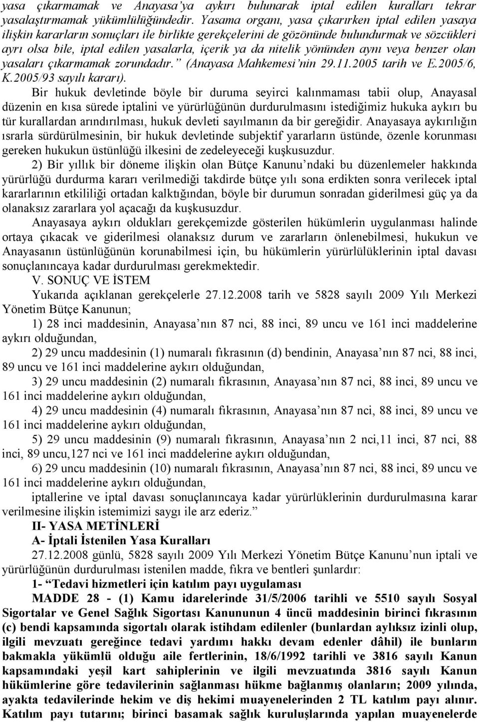 nitelik yönünden aynı veya benzer olan yasaları çıkarmamak zorundadır. (Anayasa Mahkemesi nin 29.11.2005 tarih ve E.2005/6, K.2005/93 sayılı kararı).