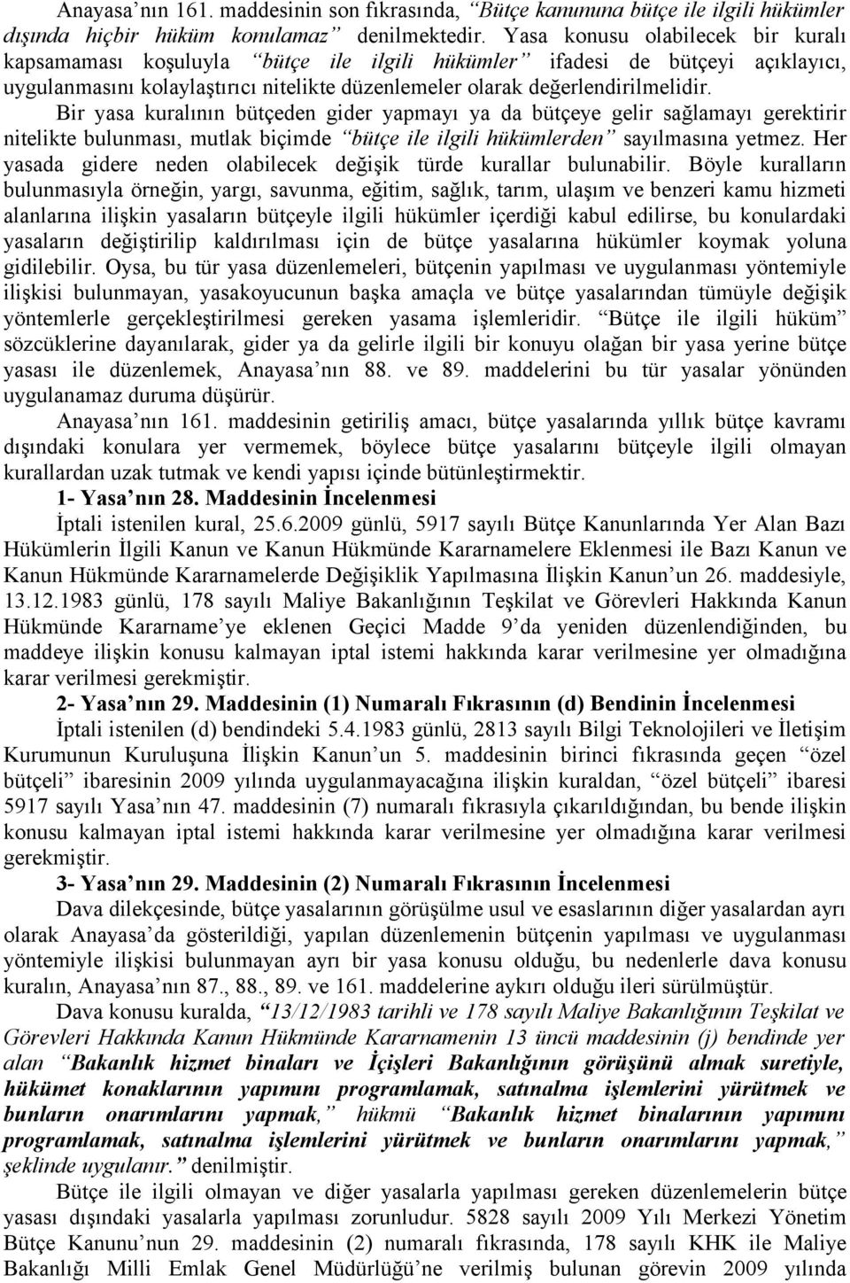 Bir yasa kuralının bütçeden gider yapmayı ya da bütçeye gelir sağlamayı gerektirir nitelikte bulunması, mutlak biçimde bütçe ile ilgili hükümlerden sayılmasına yetmez.