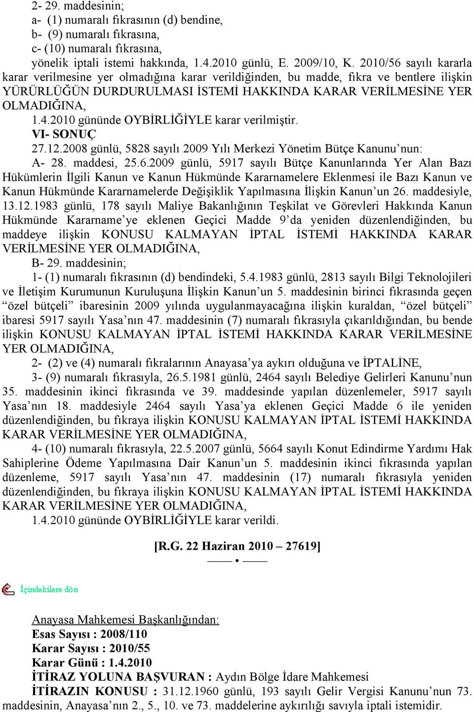 2010 gününde OYBİRLİĞİYLE karar verilmiştir. VI- SONUÇ 27.12.2008 günlü, 5828 sayılı 2009 Yılı Merkezi Yönetim Bütçe Kanunu nun: A- 28. maddesi, 25.6.