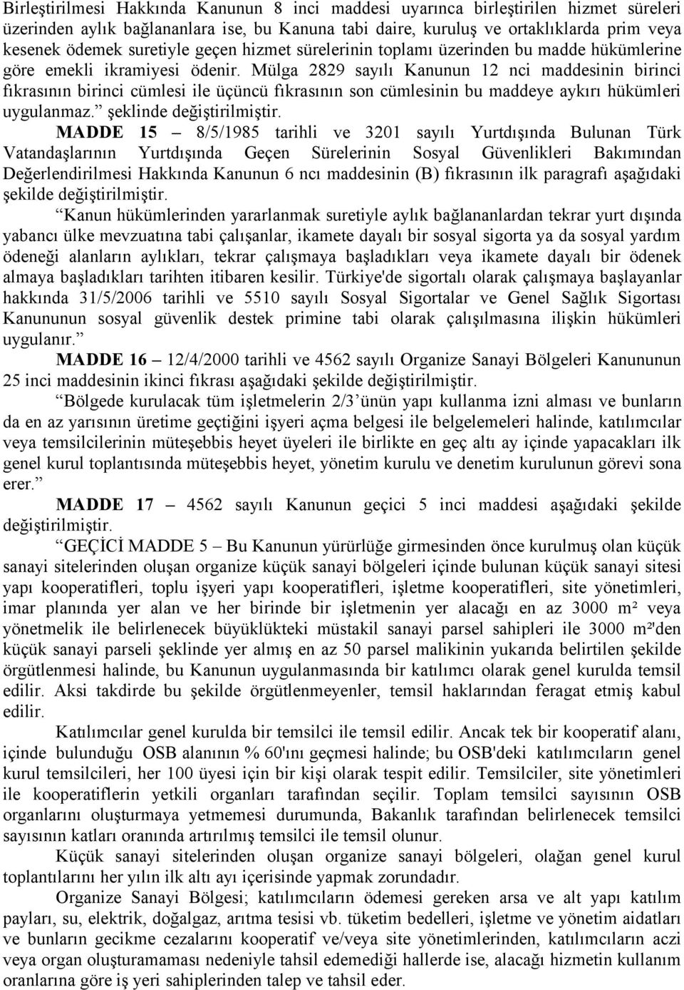 Mülga 2829 sayılı Kanunun 12 nci maddesinin birinci fıkrasının birinci cümlesi ile üçüncü fıkrasının son cümlesinin bu maddeye aykırı hükümleri uygulanmaz. şeklinde değiştirilmiştir.