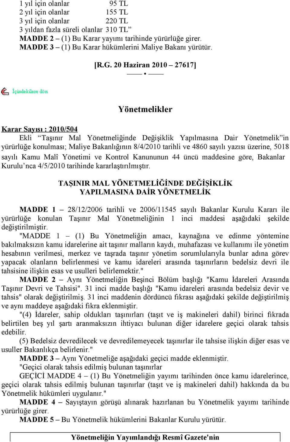 20 Haziran 2010 27617] Yönetmelikler Karar Sayısı : 2010/504 Ekli Taşınır Mal Yönetmeliğinde Değişiklik Yapılmasına Dair Yönetmelik in yürürlüğe konulması; Maliye Bakanlığının 8/4/2010 tarihli ve