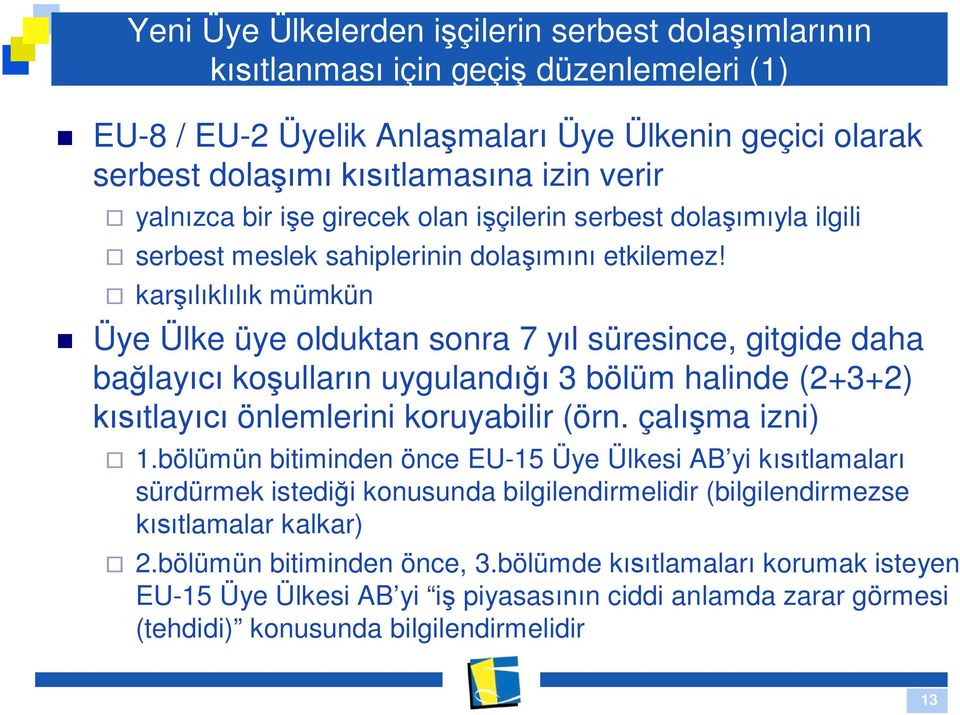 kar kl k mümkün Üye Ülke üye olduktan sonra 7 y l süresince, gitgide daha ba lay ko ullar n uyguland 3 bölüm halinde (2+3+2) tlay önlemlerini koruyabilir (örn. çal ma izni) 1.