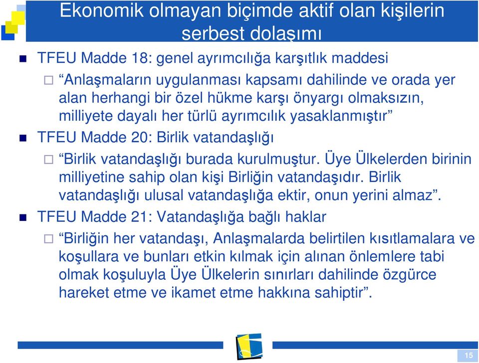 Üye Ülkelerden birinin milliyetine sahip olan ki i Birli in vatanda r. Birlik vatanda ulusal vatanda a ektir, onun yerini almaz.