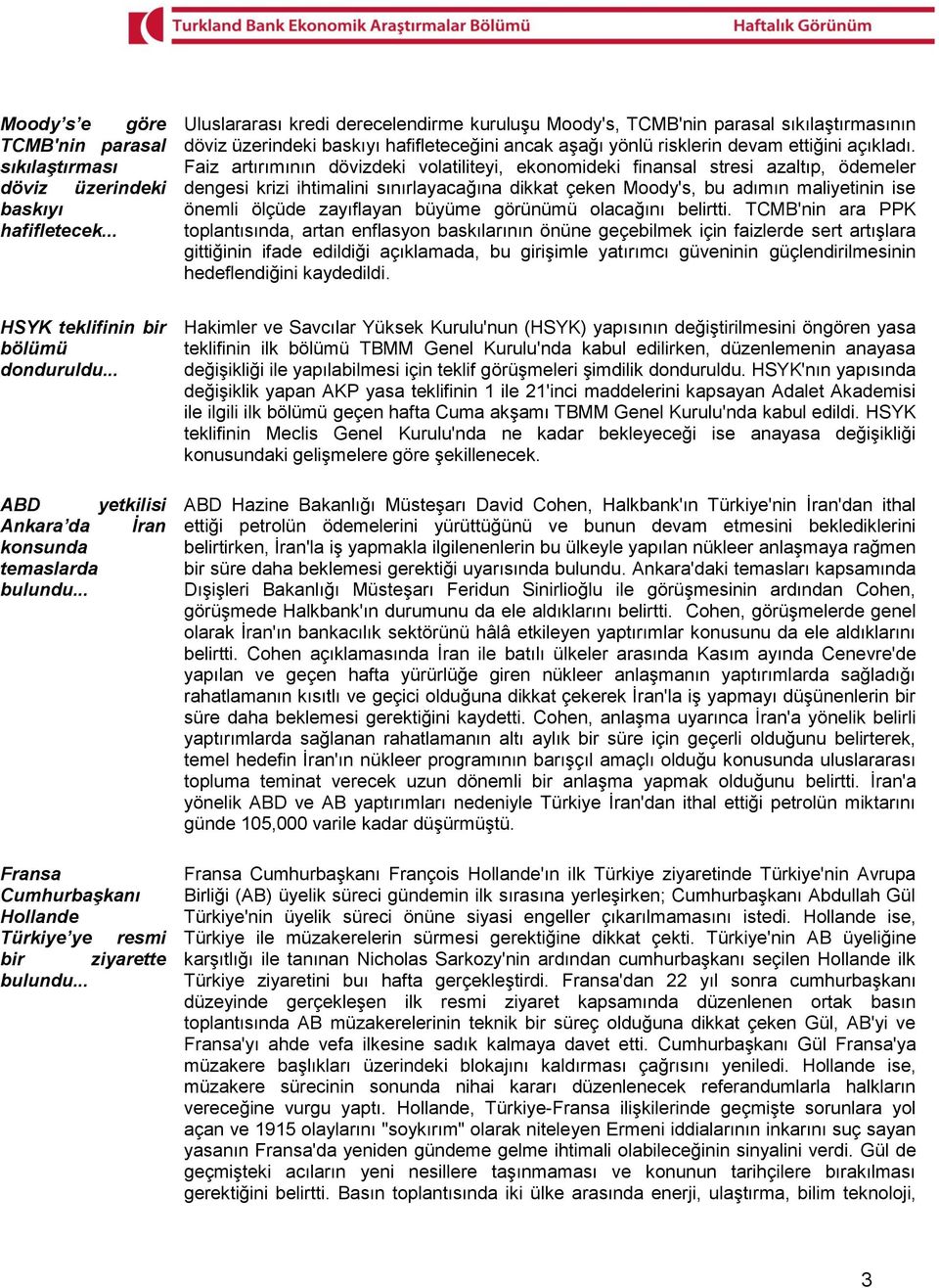 Faiz artırımının dövizdeki volatiliteyi, ekonomideki finansal stresi azaltıp, ödemeler dengesi krizi ihtimalini sınırlayacağına dikkat çeken Moody's, bu adımın maliyetinin ise önemli ölçüde