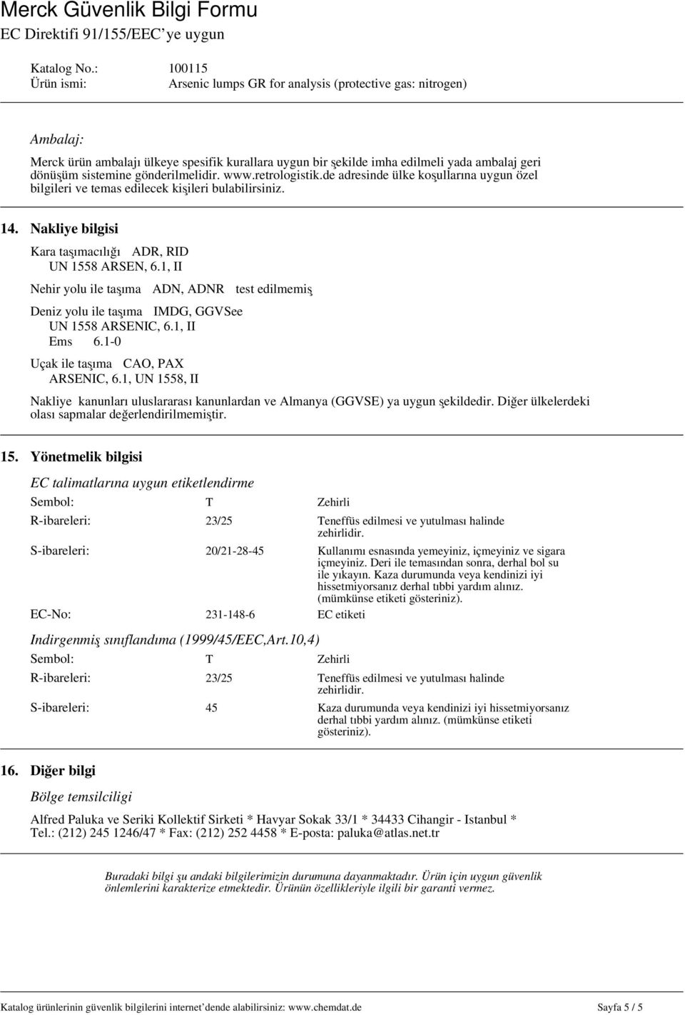 1, II Nehir yolu ile taşıma ADN, ADNR test edilmemiş Deniz yolu ile taşıma IMDG, GGVSee UN 1558 ARSENIC, 6.1, II Ems 6.1-0 Uçak ile taşıma CAO, PAX ARSENIC, 6.