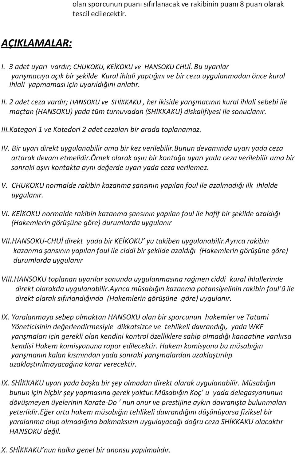 2 adet ceza vardır; HANSOKU ve SHİKKAKU, her ikiside yarışmacının kural ihlali sebebi ile maçtan (HANSOKU) yada tüm turnuvadan (SHİKKAKU) diskalifiyesi ile sonuclanır. III.