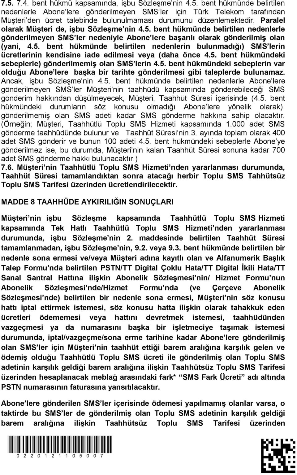 5. bent hükmündeki sebeplerle) gönderilmemiş olan SMS lerin 4.5. bent hükmündeki sebeplerin var olduğu Abone lere başka bir tarihte gönderilmesi gibi taleplerde bulunamaz. Ancak, işbu Sözleşme nin 4.