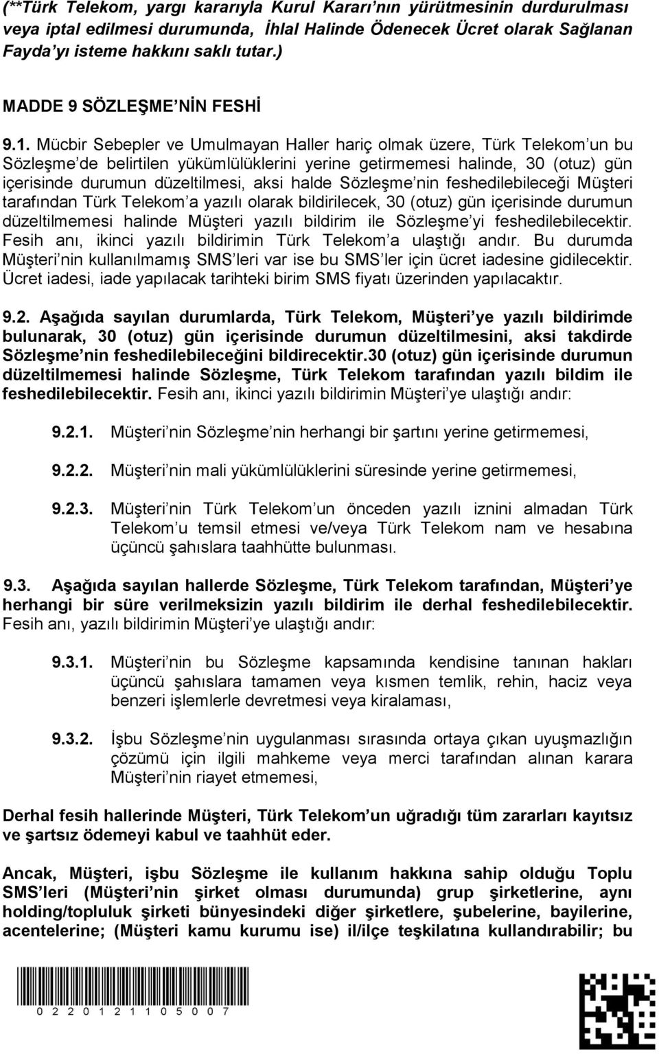 Mücbir Sebepler ve Umulmayan Haller hariç olmak üzere, Türk Telekom un bu Sözleşme de belirtilen yükümlülüklerini yerine getirmemesi halinde, 30 (otuz) gün içerisinde durumun düzeltilmesi, aksi halde