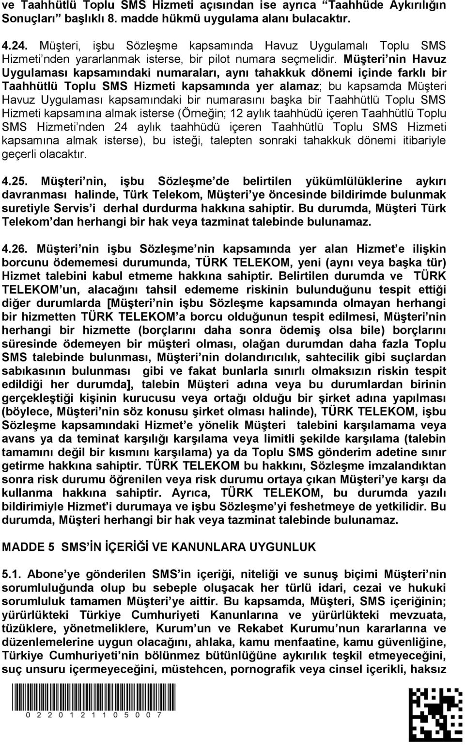 Müşteri nin Havuz Uygulaması kapsamındaki numaraları, aynı tahakkuk dönemi içinde farklı bir Taahhütlü Toplu SMS Hizmeti kapsamında yer alamaz; bu kapsamda Müşteri Havuz Uygulaması kapsamındaki bir