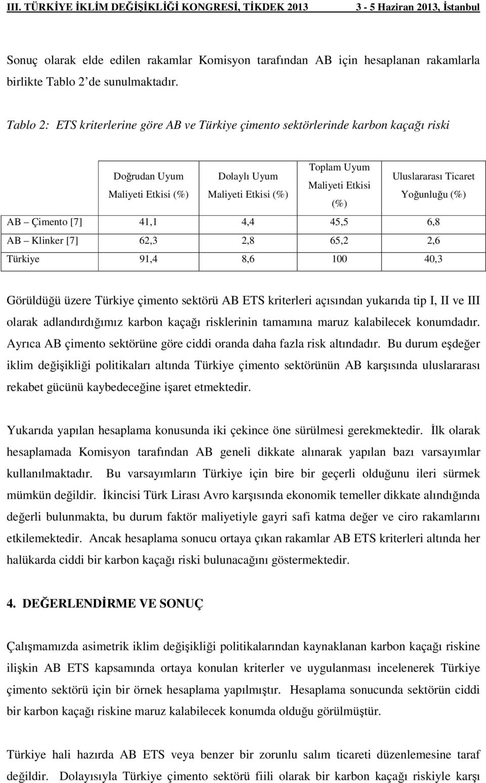 (%) Yoğunluğu (%) (%) AB Çimento [7] 41,1 4,4 45,5 6,8 AB Klinker [7] 62,3 2,8 65,2 2,6 Türkiye 91,4 8,6 100 40,3 Görüldüğü üzere Türkiye çimento sektörü AB ETS kriterleri açısından yukarıda tip I,