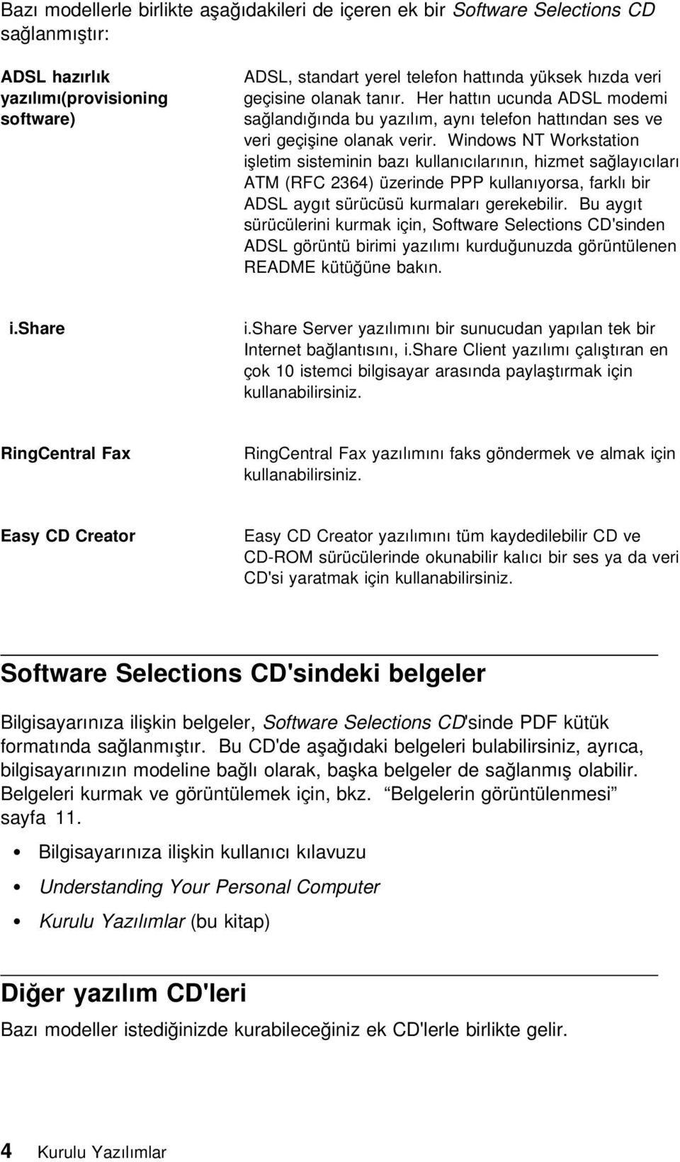 Windows NT Workstation işletim sisteminin bazı kullanıcılarının, hizmet sağlayıcıları ATM (RFC 2364) üzerinde PPP kullanıyorsa, farklı bir ADSL aygıt sürücüsü kurmaları gerekebilir.