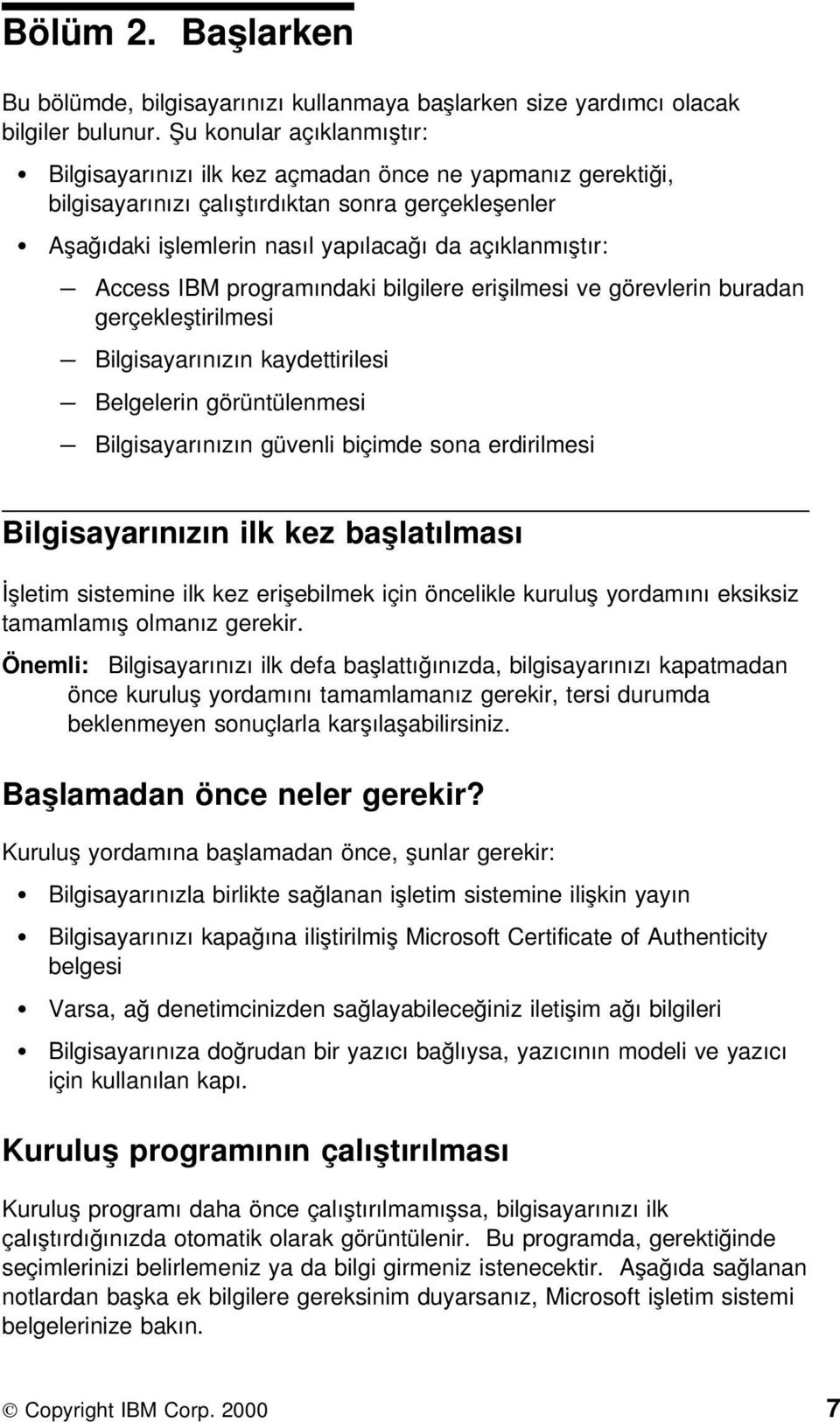 Access IBM programındaki bilgilere erişilmesi ve görevlerin buradan gerçekleştirilmesi Bilgisayarınızın kaydettirilesi Belgelerin görüntülenmesi Bilgisayarınızın güvenli biçimde sona erdirilmesi