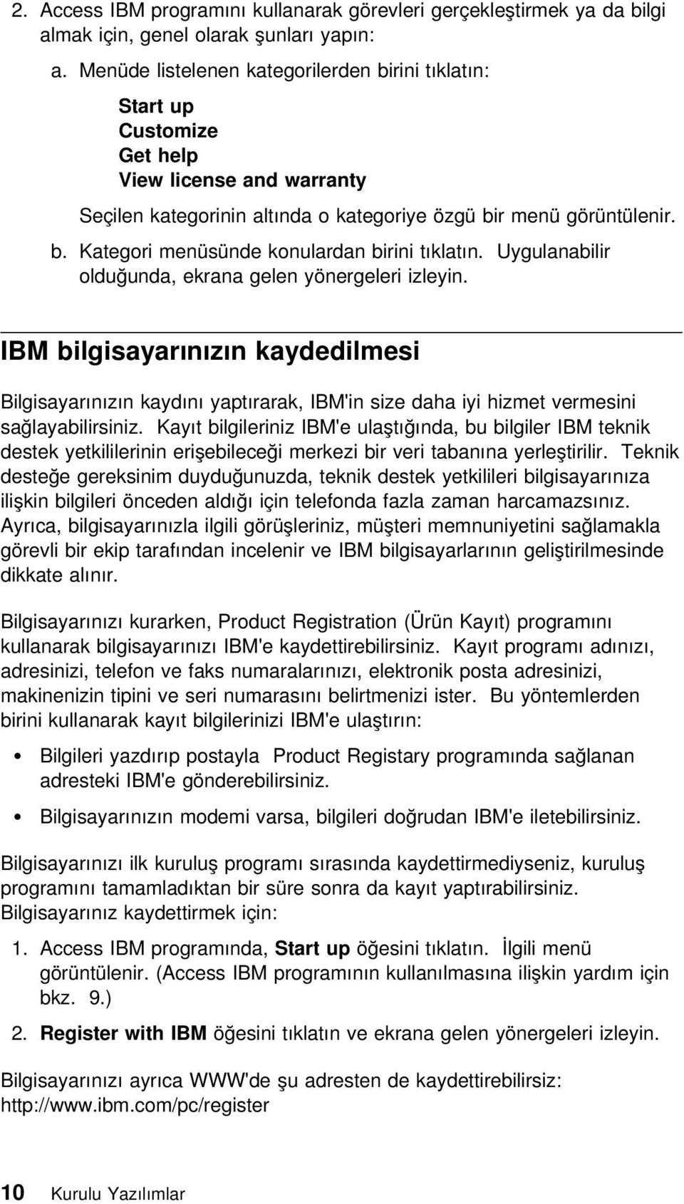 Uygulanabilir olduğunda, ekrana gelen yönergeleri izleyin. IBM bilgisayarınızın kaydedilmesi Bilgisayarınızın kaydını yaptırarak, IBM'in size daha iyi hizmet vermesini sağlayabilirsiniz.