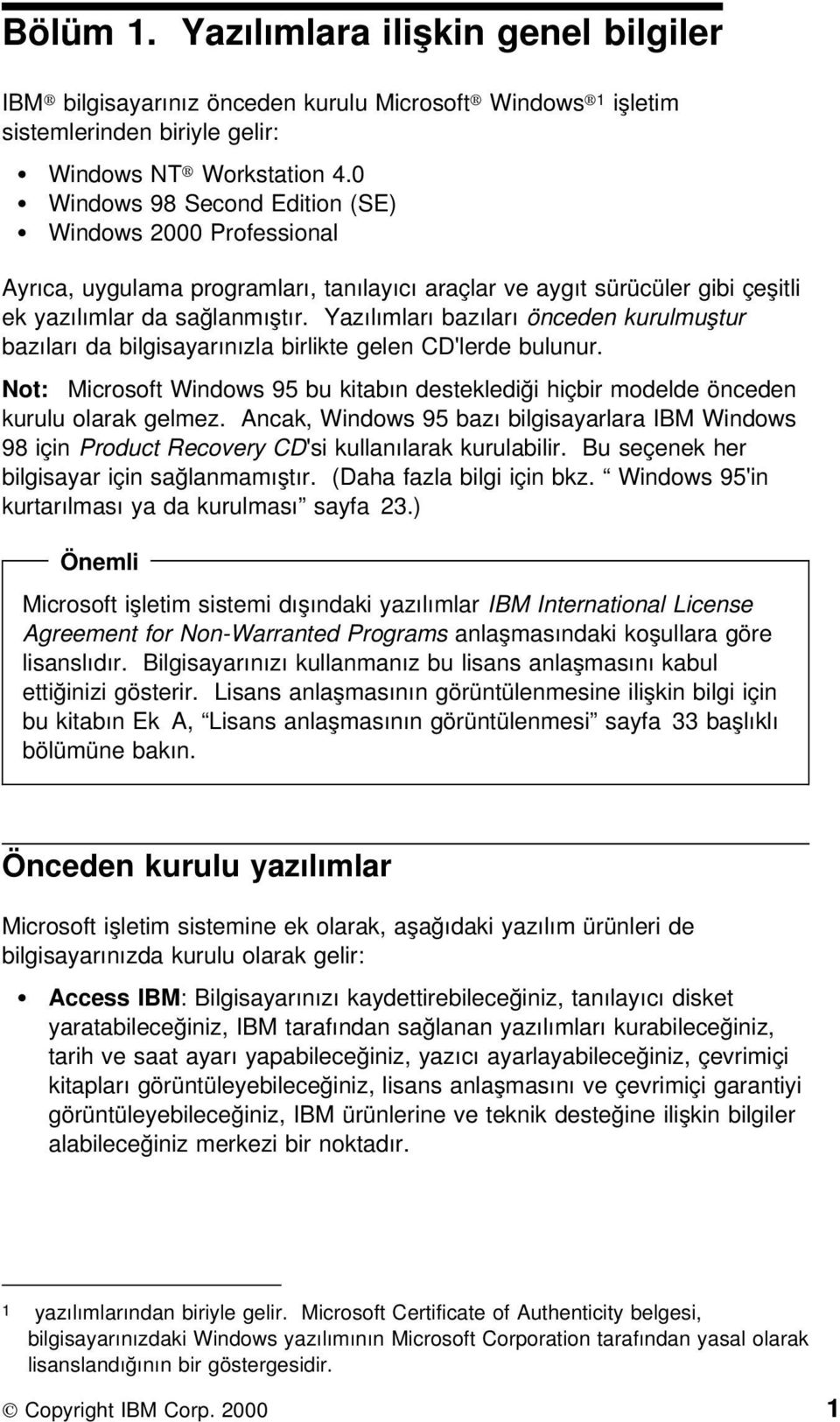 Yazılımları bazıları önceden kurulmuştur bazıları da bilgisayarınızla birlikte gelen CD'lerde bulunur. Not: Microsoft Windows 95 bu kitabın desteklediği hiçbir modelde önceden kurulu olarak gelmez.