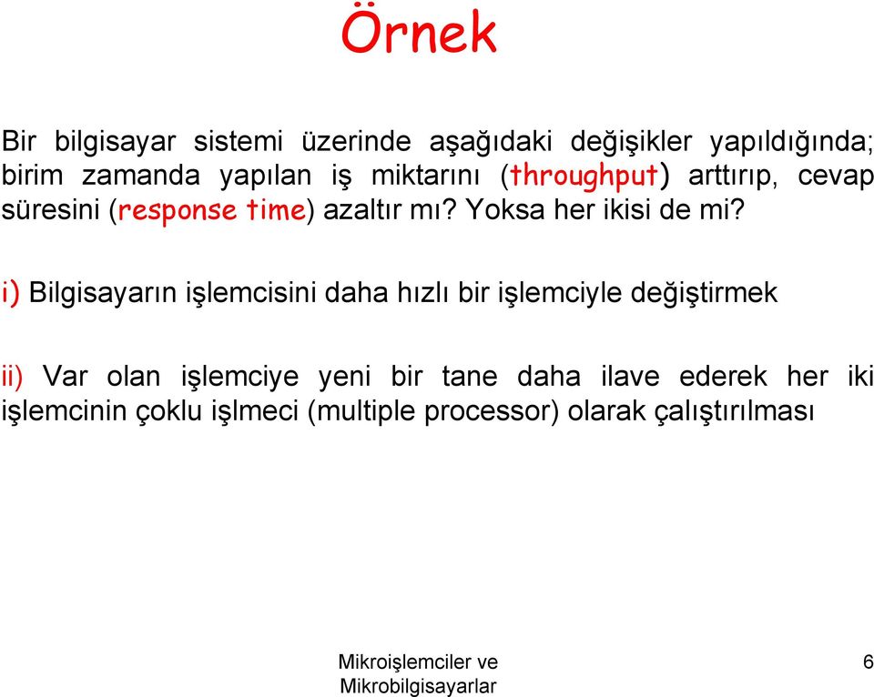 i) Bilgisayarın işlemcisini daha hızlı bir işlemciyle değiştirmek ii) Var olan işlemciye yeni bir