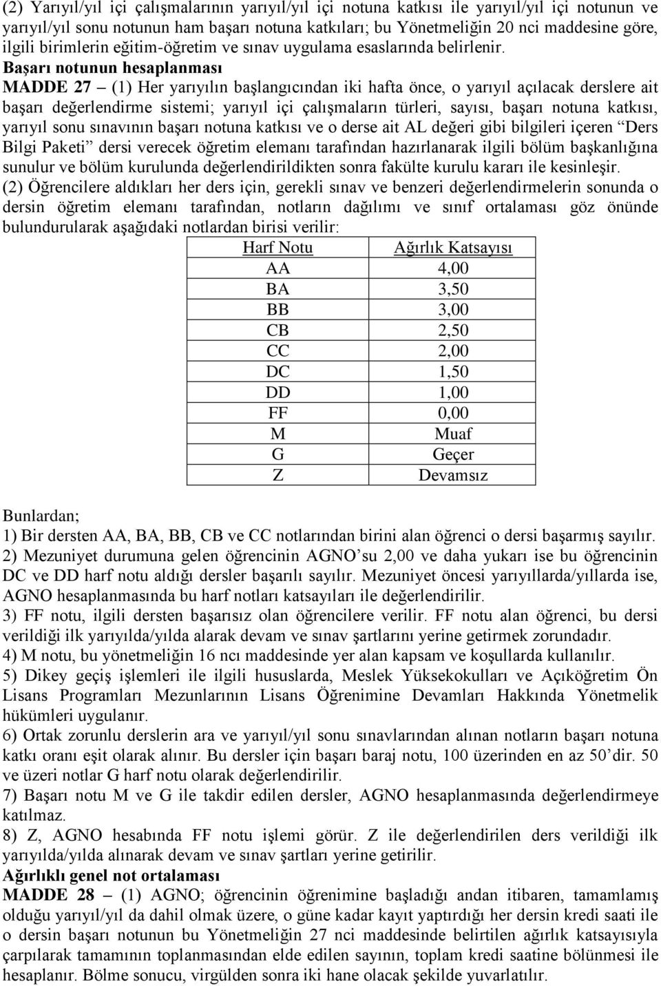 Başarı notunun hesaplanması MADDE 27 (1) Her yarıyılın başlangıcından iki hafta önce, o yarıyıl açılacak derslere ait başarı değerlendirme sistemi; yarıyıl içi çalışmaların türleri, sayısı, başarı