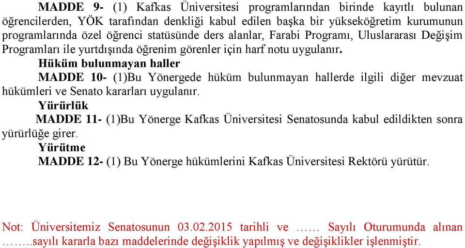 Hüküm bulunmayan haller MADDE 10- (1)Bu Yönergede hüküm bulunmayan hallerde ilgili diğer mevzuat hükümleri ve Senato kararları uygulanır.