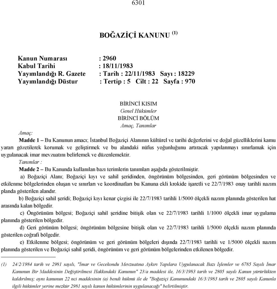 Boğaziçi Alanının kültürel ve tarihi değerlerini ve doğal güzelliklerini kamu yararı gözetilerek korumak ve geliştirmek ve bu alandaki nüfus yoğunluğunu artıracak yapılanmayı sınırlamak için