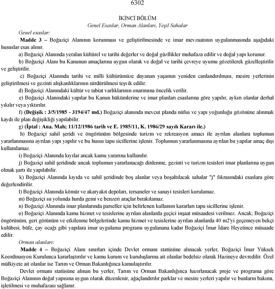 b) Boğaziçi Alanı bu Kanunun amaçlarına uygun olarak ve doğal ve tarihi çevreye uyumu gözetilerek güzelleştirilir ve geliştirilir.