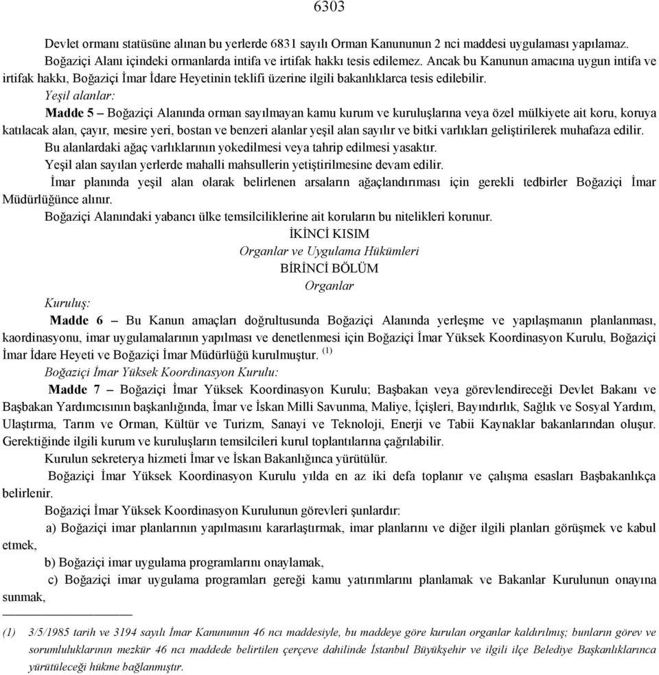 Yeşil alanlar: Madde 5 Boğaziçi Alanında orman sayılmayan kamu kurum ve kuruluşlarına veya özel mülkiyete ait koru, koruya katılacak alan, çayır, mesire yeri, bostan ve benzeri alanlar yeşil alan