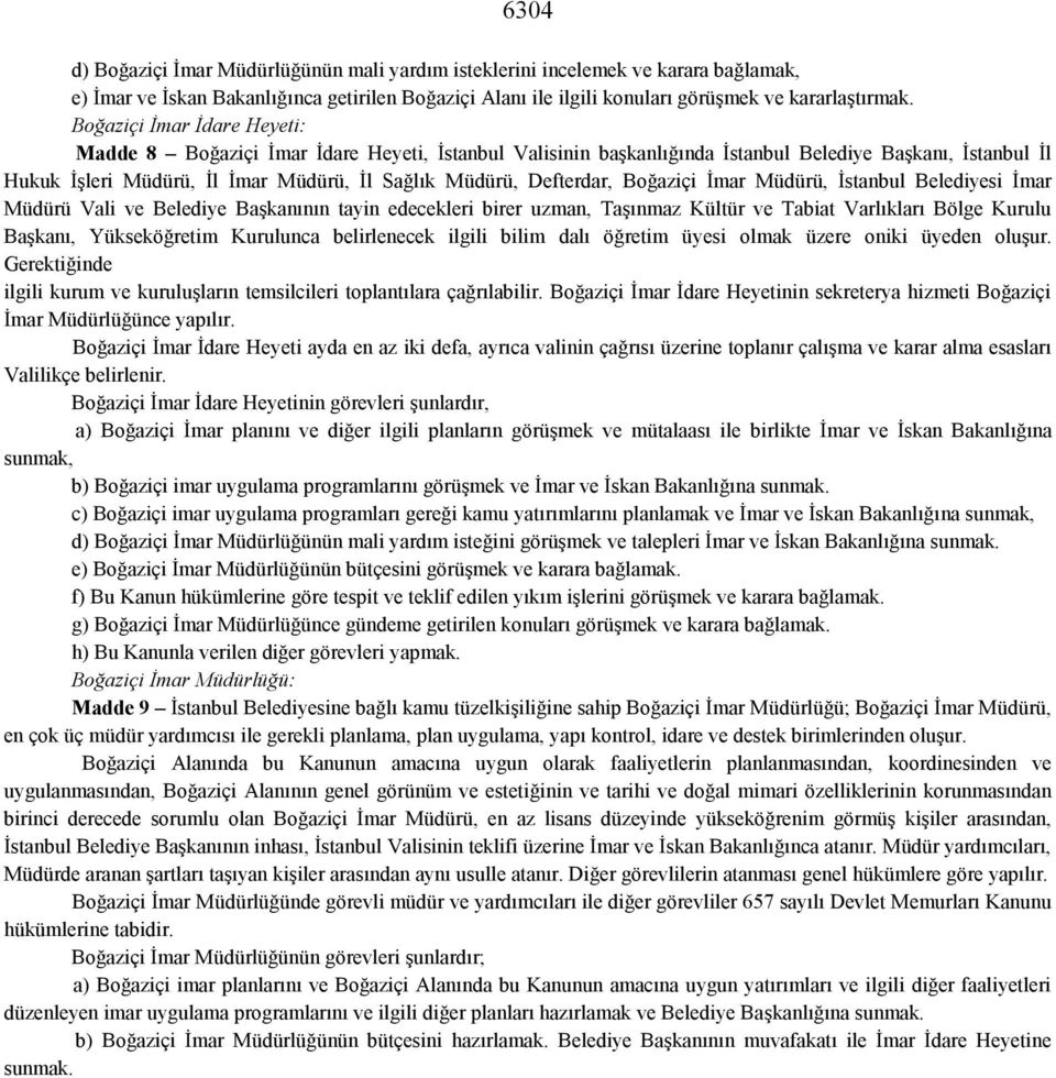 Defterdar, Boğaziçi İmar Müdürü, İstanbul Belediyesi İmar Müdürü Vali ve Belediye Başkanının tayin edecekleri birer uzman, Taşınmaz Kültür ve Tabiat Varlıkları Bölge Kurulu Başkanı, Yükseköğretim