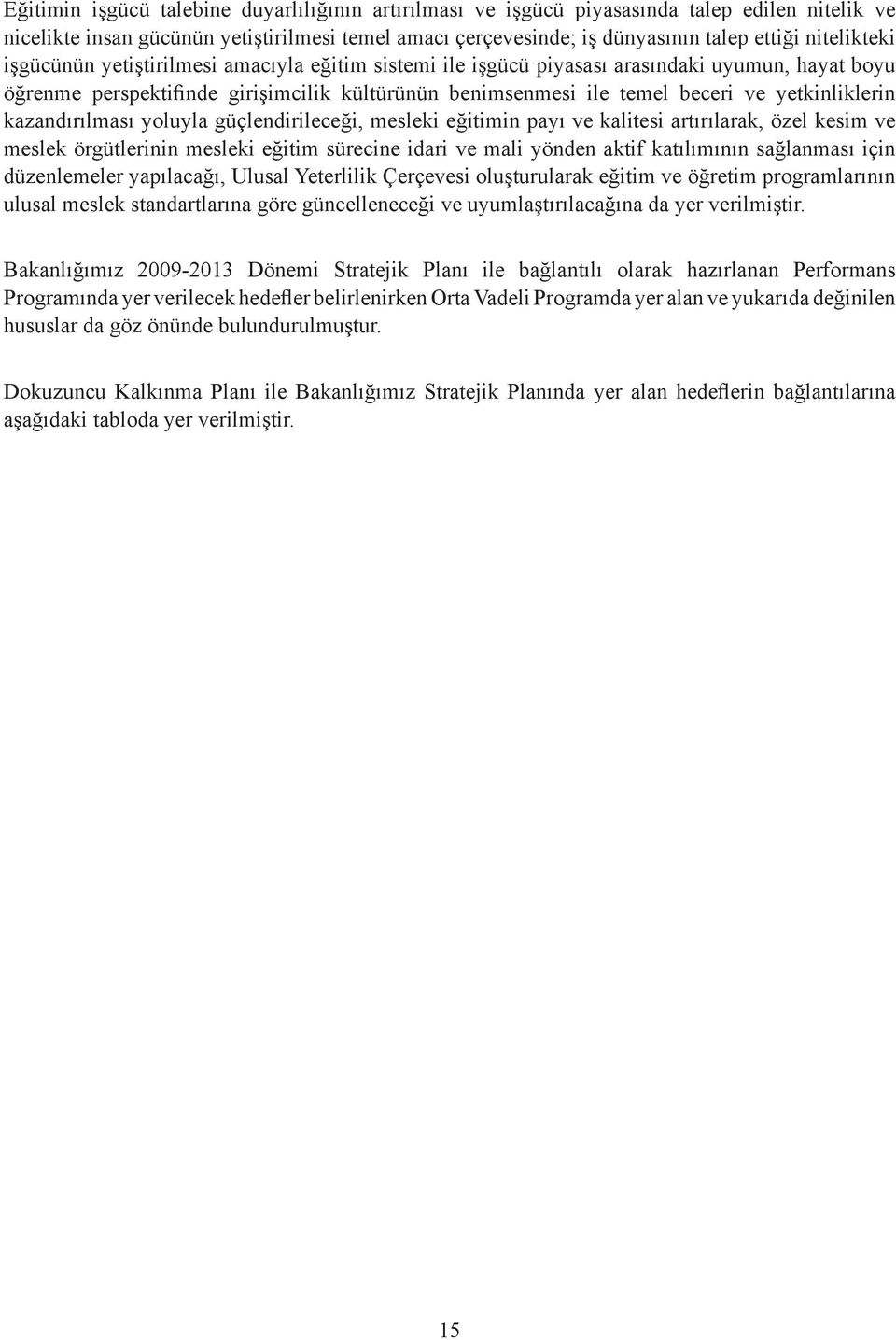 yetkinliklerin kazandırılması yoluyla güçlendirileceği, mesleki eğitimin payı ve kalitesi artırılarak, özel kesim ve meslek örgütlerinin mesleki eğitim sürecine idari ve mali yönden aktif katılımının