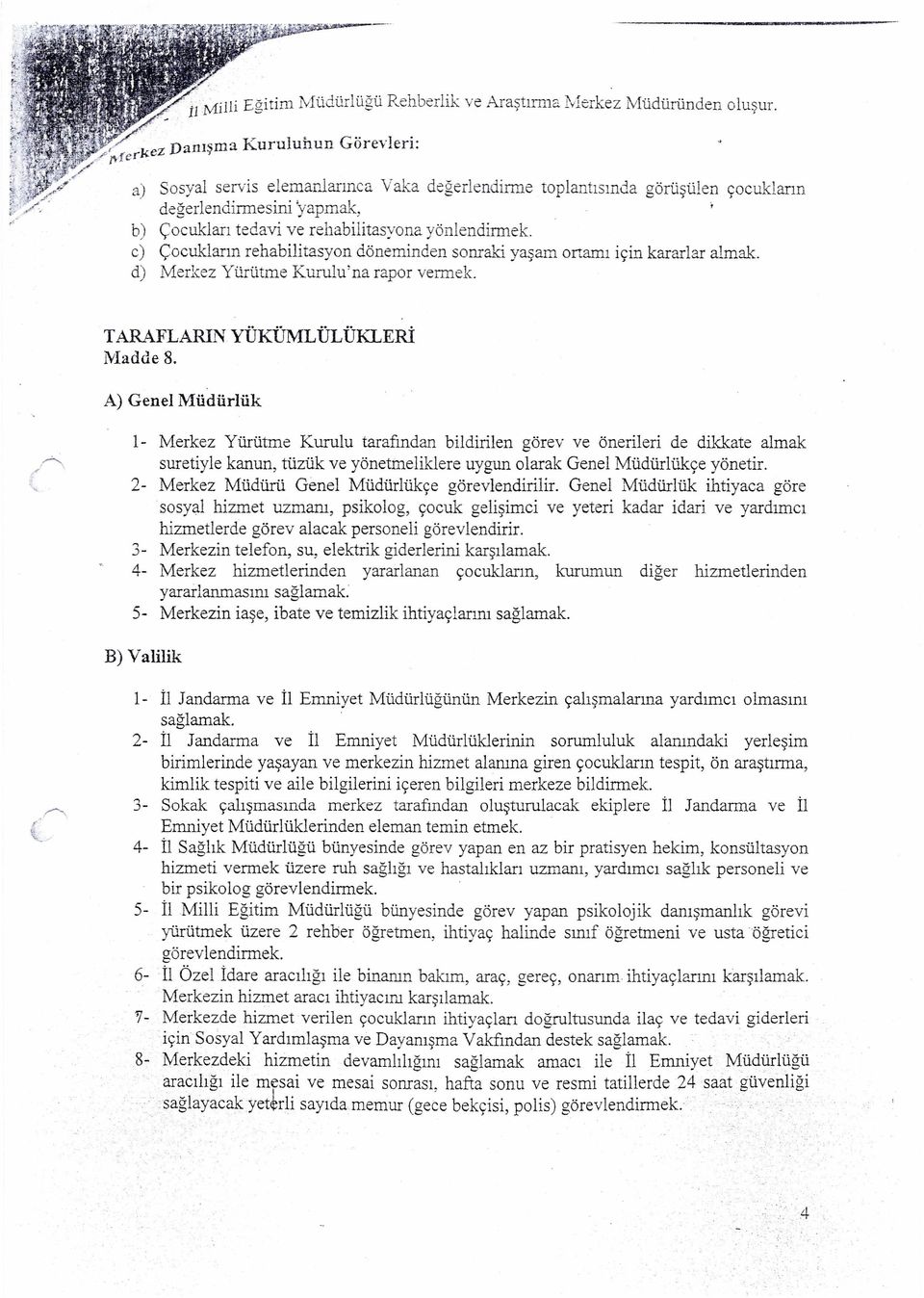 c) Çocukların rehabilitasyon döneminden sonraki yaşam ortamı için kararlar almak. d) Merkez Yürütme Kurulu'na rapor verrnek. TARAFLARIN YÜKÜMLÜLÜKLERİ Madde 8.