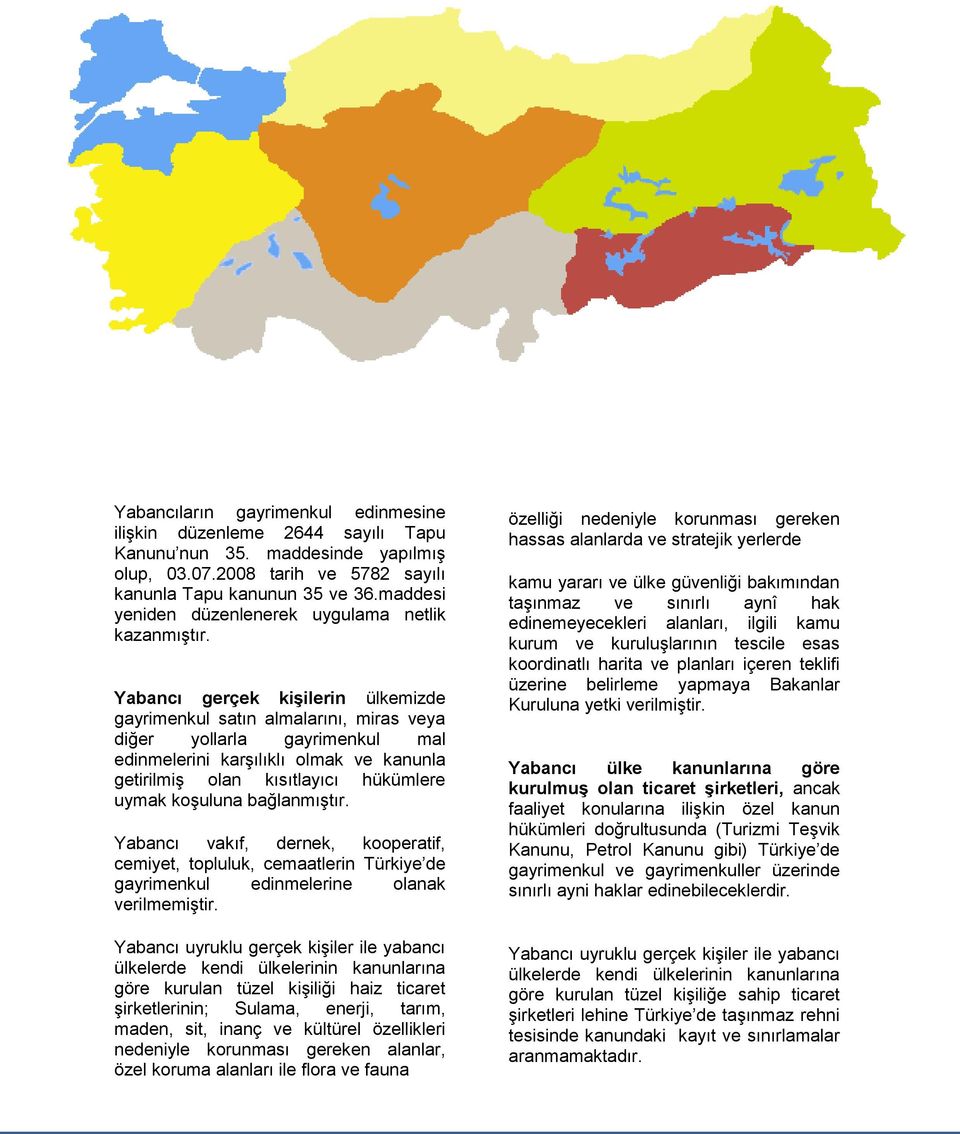 Yabancı gerçek kiģilerin ülkemizde gayrimenkul satın almalarını, miras veya diğer yollarla gayrimenkul mal edinmelerini karģılıklı olmak ve kanunla getirilmiģ olan kısıtlayıcı hükümlere uymak