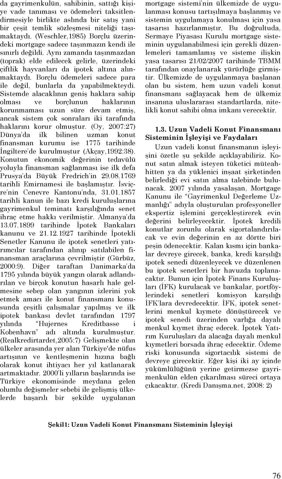 Aynı zamanda taşınmazdan (toprak) elde edilecek gelirle, üzerindeki çiftlik hayvanları da ipotek altına alınmaktaydı. Borçlu ödemeleri sadece para ile değil, bunlarla da yapabilmekteydi.