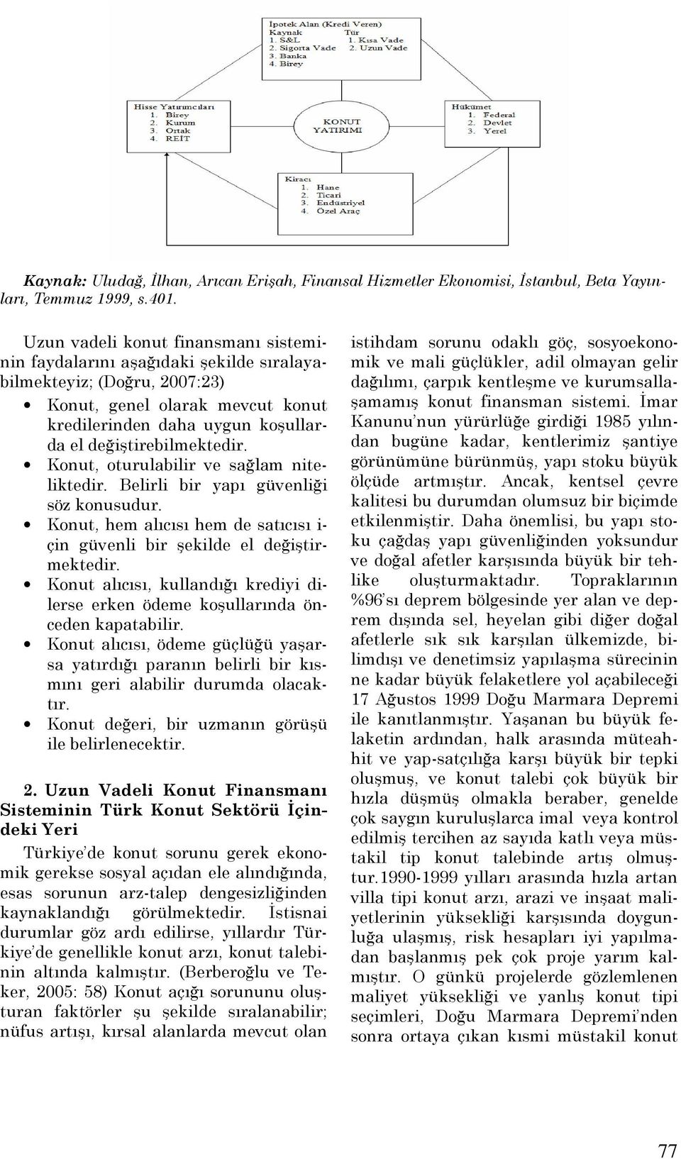 değiştirebilmektedir. Konut, oturulabilir ve sağlam niteliktedir. Belirli bir yapı güvenliği söz konusudur. Konut, hem alıcısı hem de satıcısı i- çin güvenli bir şekilde el değiştirmektedir.