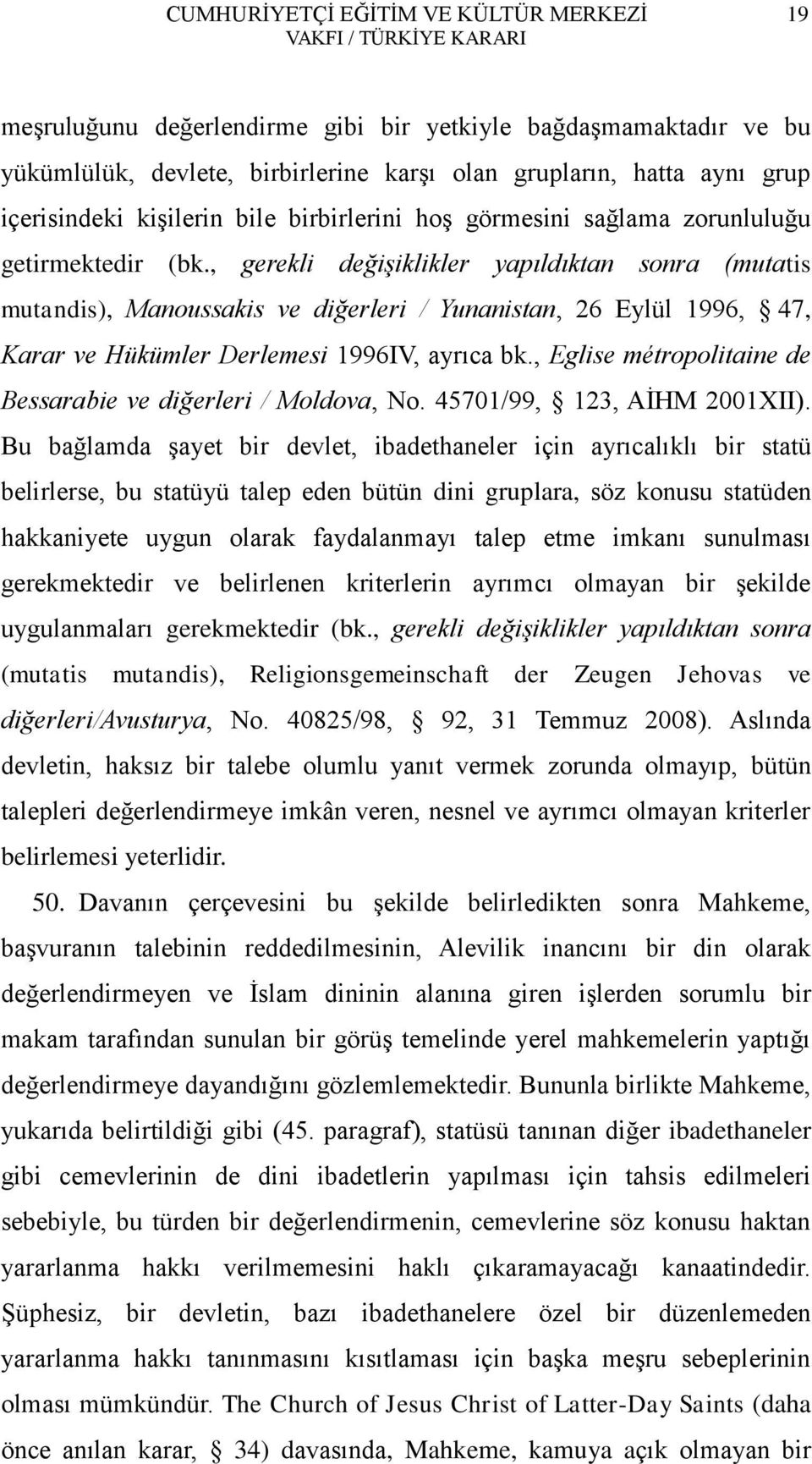 , gerekli değişiklikler yapıldıktan sonra (mutatis mutandis), Manoussakis ve diğerleri / Yunanistan, 26 Eylül 1996, 47, Karar ve Hükümler Derlemesi 1996IV, ayrıca bk.