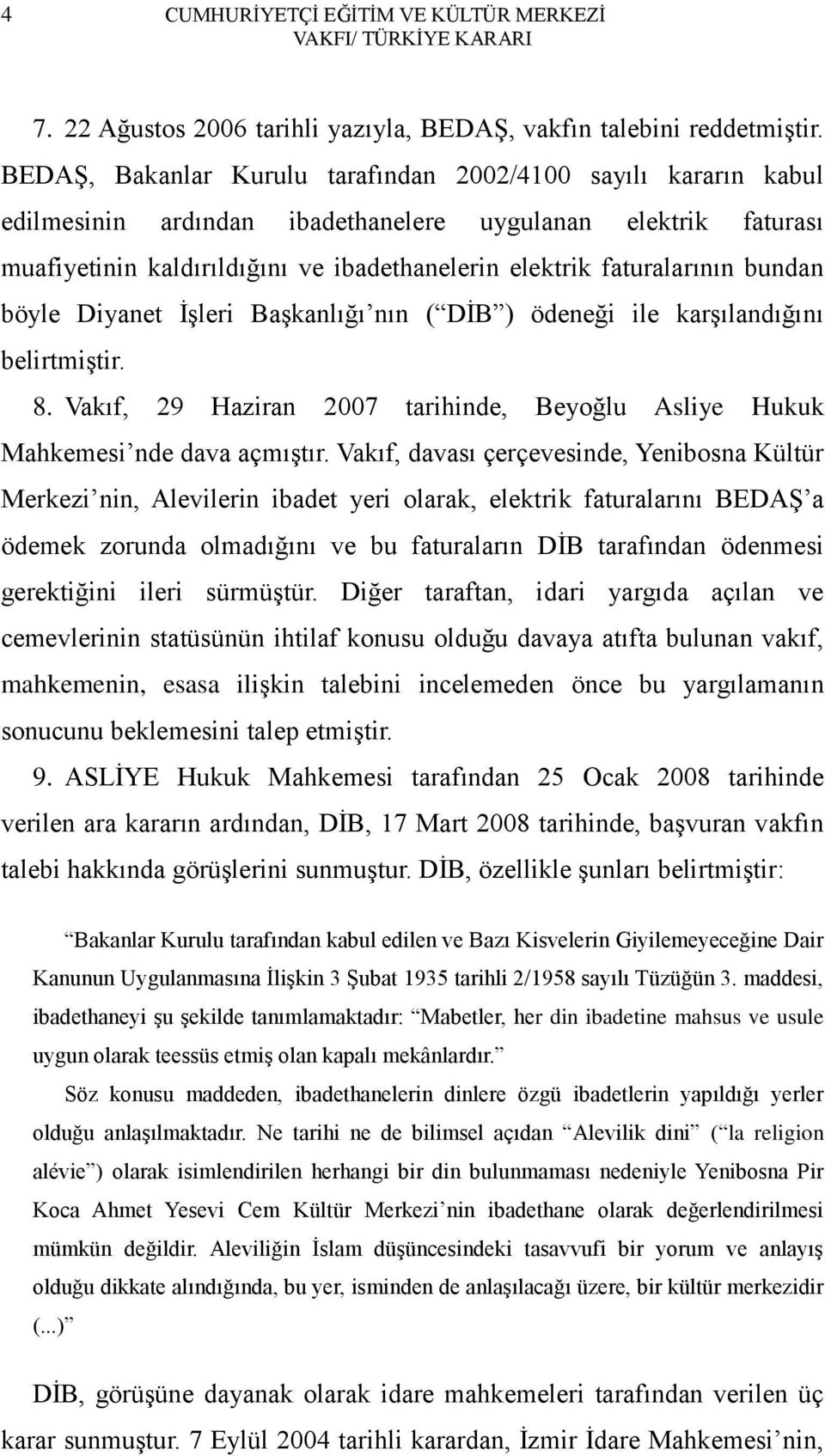 bundan böyle Diyanet ĠĢleri BaĢkanlığı nın ( DĠB ) ödeneği ile karģılandığını belirtmiģtir. 8. Vakıf, 29 Haziran 2007 tarihinde, Beyoğlu Asliye Hukuk Mahkemesi nde dava açmıģtır.