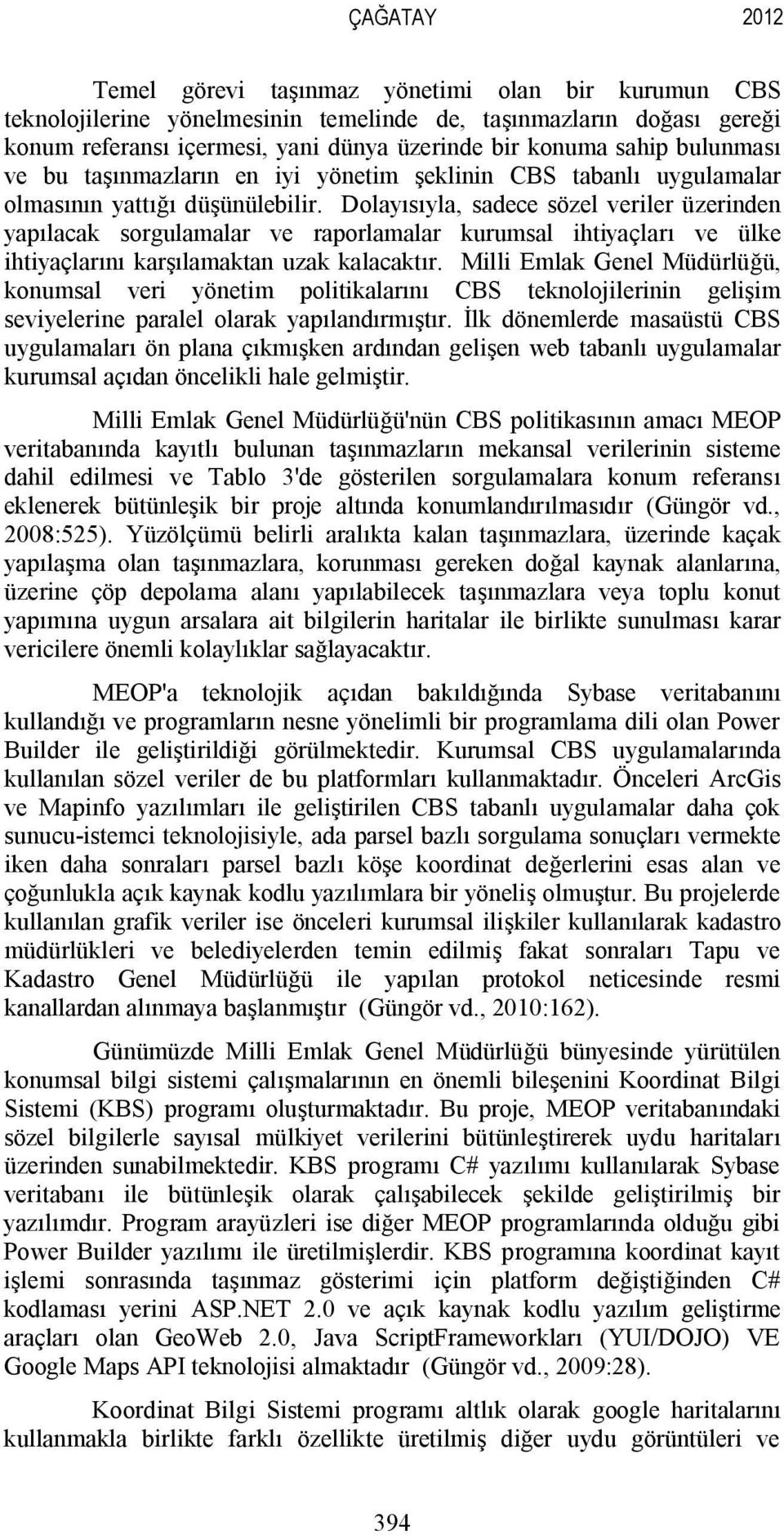 Dolayısıyla, sadece sözel veriler üzerinden yapılacak sorgulamalar ve raporlamalar kurumsal ihtiyaçları ve ülke ihtiyaçlarını karşılamaktan uzak kalacaktır.