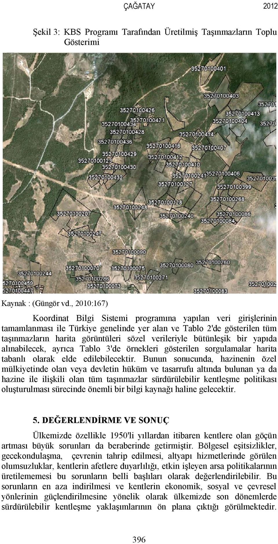 bütünleşik bir yapıda alınabilecek, ayrıca Tablo 3'de örnekleri gösterilen sorgulamalar harita tabanlı olarak elde edilebilecektir.