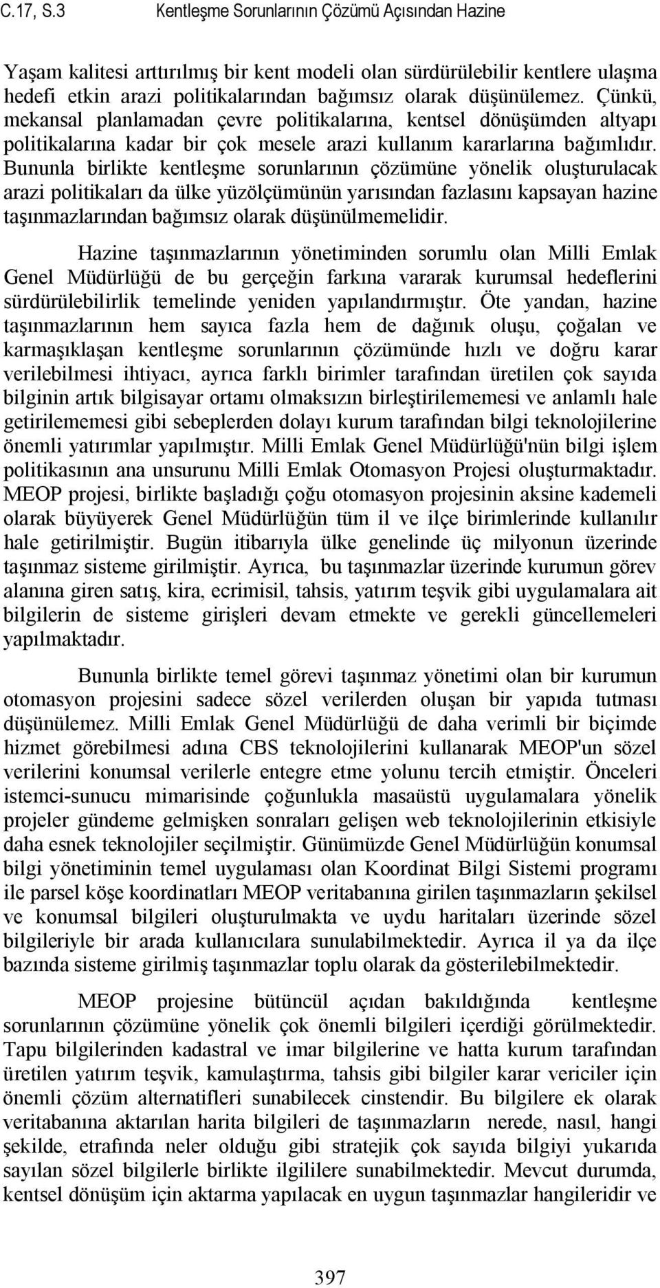 Bununla birlikte kentleşme sorunlarının çözümüne yönelik oluşturulacak arazi politikaları da ülke yüzölçümünün yarısından fazlasını kapsayan hazine taşınmazlarından bağımsız olarak düşünülmemelidir.