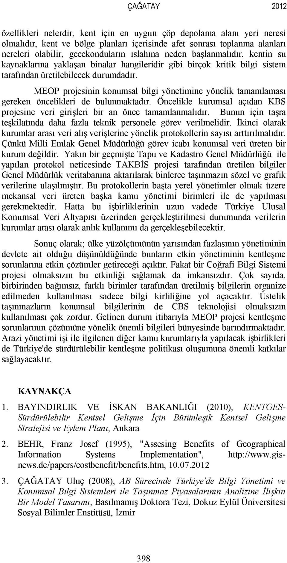 MEOP projesinin konumsal bilgi yönetimine yönelik tamamlaması gereken öncelikleri de bulunmaktadır. Öncelikle kurumsal açıdan KBS projesine veri girişleri bir an önce tamamlanmalıdır.