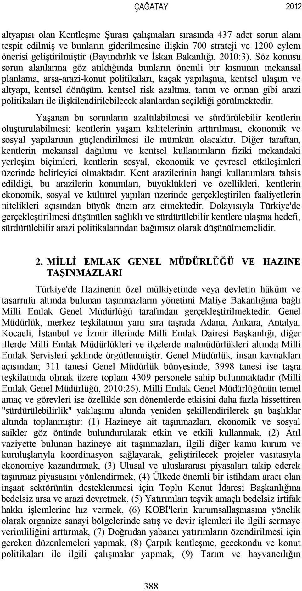 Söz konusu sorun alanlarına göz atıldığında bunların önemli bir kısmının mekansal planlama, arsa-arazi-konut politikaları, kaçak yapılaşma, kentsel ulaşım ve altyapı, kentsel dönüşüm, kentsel risk