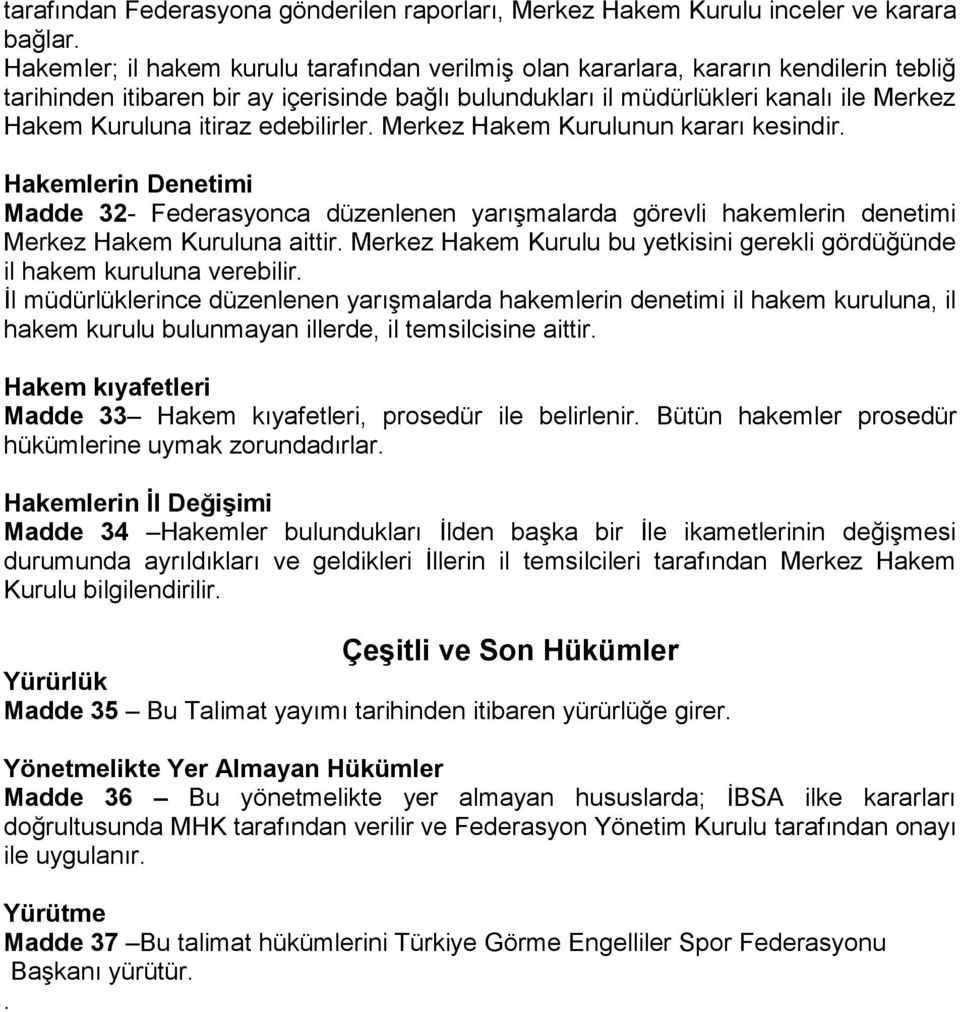 itiraz edebilirler. Merkez Hakem Kurulunun kararı kesindir. Hakemlerin Denetimi Madde 32- Federasyonca düzenlenen yarışmalarda görevli hakemlerin denetimi Merkez Hakem Kuruluna aittir.