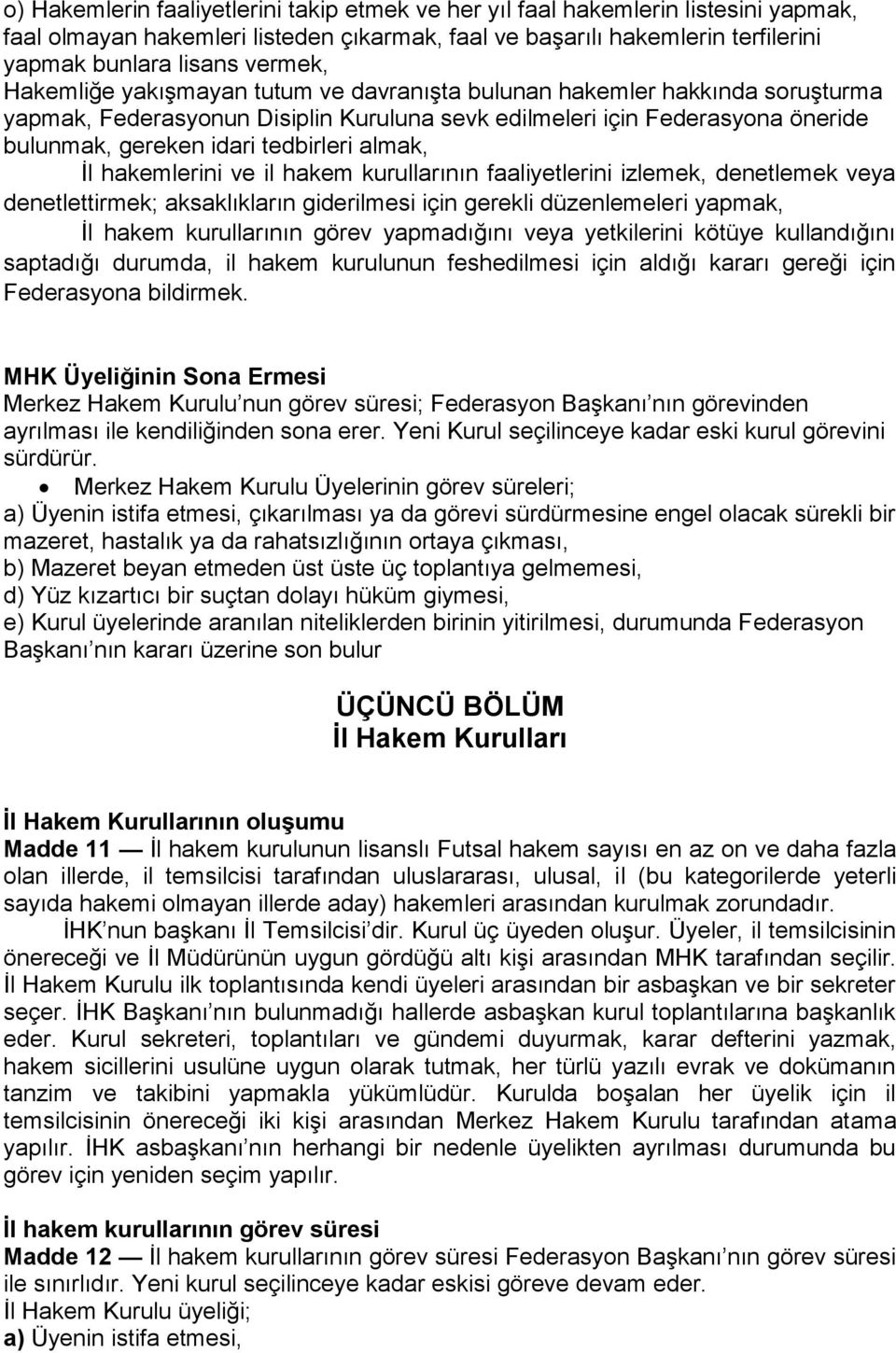 İl hakemlerini ve il hakem kurullarının faaliyetlerini izlemek, denetlemek veya denetlettirmek; aksaklıkların giderilmesi için gerekli düzenlemeleri yapmak, İl hakem kurullarının görev yapmadığını