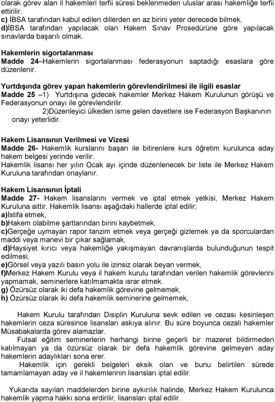 Hakemlerin sigortalanması Madde 24 Hakemlerin sigortalanması federasyonun saptadığı esaslara göre düzenlenir.